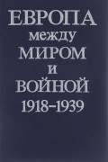  - Европа между миром и войной. 1918-1939