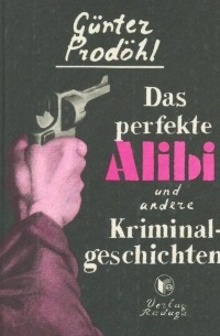 Günter Prodöhl - Das perfekte Alibi und andere Kriminalgeschichten
