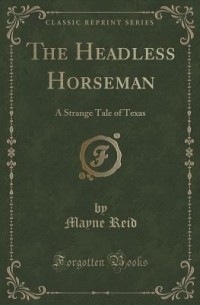 Mayne Reid - The Headless Horseman: A Strange Tale of Texas