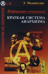 Э. Малатеста - Избранные сочинения: Краткая система анархизма
