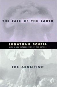 Джонатан Шелл - The Fate of the Earth and the Abolition