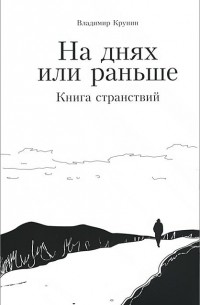 Владимир Крупин - На днях или раньше. Книга странствий