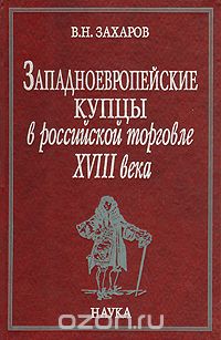 В. Захаров - Западноевропейские купцы в российской торговле XVIII века