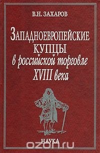 В. Захаров - Западноевропейские купцы в российской торговле XVIII века