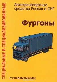  - Специальные и специализированные автотранспортные средства России и СНГ. Фургоны. Справочник. Выпуск 1