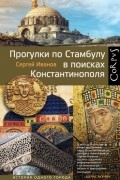 Сергей Иванов - Прогулки по Стамбулу в поисках Константинополя