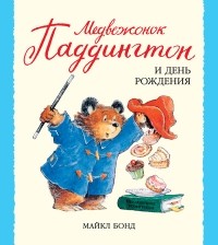 Майкл Бонд - Медвежонок Паддингтон и день рождения