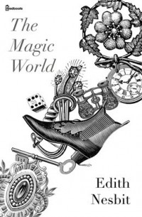 Edith Nesbit - The Magic World (сборник)