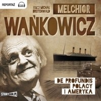 Мельхиор Ванькович - De profundis. Polacy i Ameryka (audiobook)
