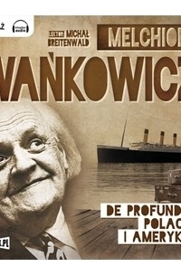 Мельхиор Ванькович - De profundis. Polacy i Ameryka (audiobook)