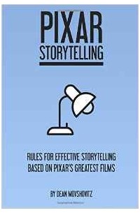 Дин Мовшовиц - Pixar Storytelling: Rules for Effective Storytelling Based on Pixar's Greatest Films