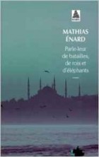 Mathias Enard - Parle-leur de batailles, de rois et d&#039;éléphants