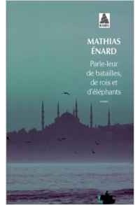 Mathias Enard - Parle-leur de batailles, de rois et d'éléphants