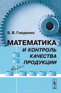 Борис Гнеденко - Математика и контроль качества продукции