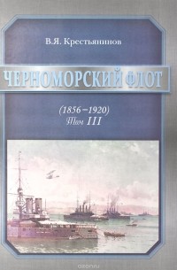 Владимир Крестьянинов - Черноморский флот Т.3 (1856-1920)