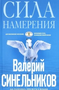 Валерий Синельников - Сила Намерения. Как реализовать свои мечты и желания