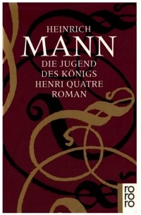 Heinrich Mann - Die Jugend des Königs Henri Quatre