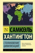 Самюэль Хантингтон - Столкновение цивилизаций
