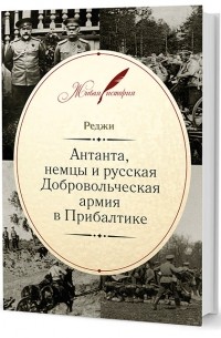 Н. Н. Юденич Реджи - Антанта, немцы и русская Добровольческая армия в Прибалтике