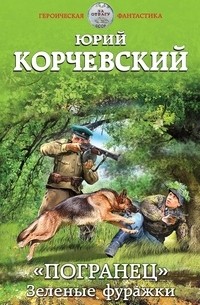 Корчевский Юрий Григорьевич - «Погранец». Зеленые фуражки