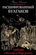 Борис Соколов - Расшифрованный Булгаков. Тайны «Мастера и Маргариты»