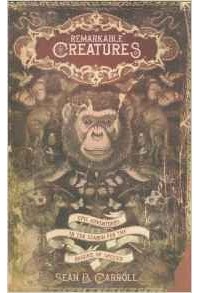 Sean B. Carroll - Remarkable Creatures: Epic Adventures in the Search for the Origins of Species