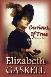 Элизабет Гаскелл - Curious, If True: Strange Tales (сборник)