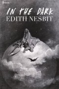Edith Nesbit - In the Dark
