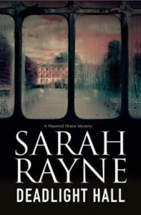 Sarah Rayne - Deadlight Hall: A Haunted House Mystery