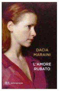 Dacia Maraini - L'amore rubato