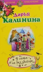 Дарья Калинина - В семье не без убийцы