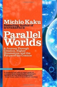 Michio Kaku - Parallel Worlds: A Journey Through Creation, Higher Dimensions, and the Future of the Cosmos