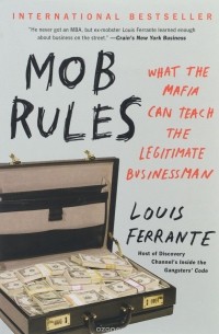 Луис Ферранте - Mob Rules: What the Mafia Can Teach the Legitimate Businessman