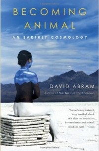 Дэвид Абрам - Becoming Animal: An Earthly Cosmology