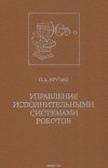 Петр Крутько - Управление исполнительными системами роботов
