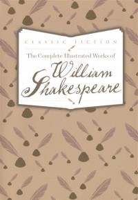 William Shakespeare - The Complete Illustrated Works of William Shakespeare