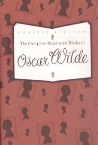 Oscar Wilde - The Complete Illustrated Works of Oscar Wilde