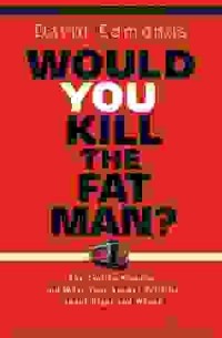 Дэвид Эдмондс - Would You Kill the Fat Man?: The Trolley Problem and What Your Answer Tells Us about Right and Wrong