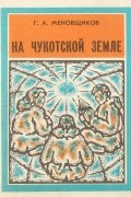 Г. А. Меновщиков - На Чукотской земле