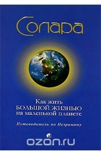 Солара - Как жить Большой Жизнью на маленькой планете. Путеводитель по Незримому