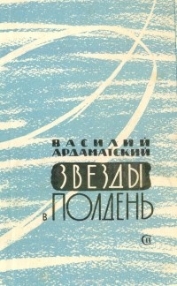 Василий Ардаматский - Звезды в полдень