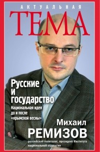 Ремизов М.В. - Русские и государство. Национальная идея до и после "крымской весны"