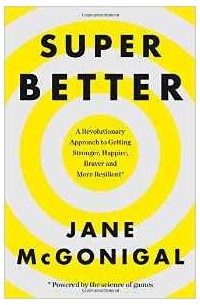SuperBetter: How a gameful life can make you stronger, happier, braver and more resilient