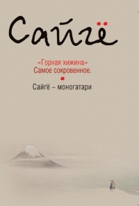 Сайгё  - Горная хижина. Самое сокровенное. Сайгё-моногатари