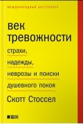 Скотт Стоссел - Век тревожности. Страхи, надежды, неврозы и поиски душевного покоя