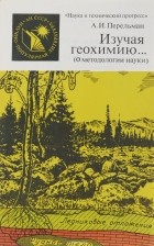 Александр Перельман - Изучая геохимию… (О методологии науки)