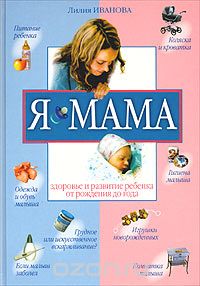 Лилия Иванова - Я - мама. Здоровье и развитие ребенка от рождения до года