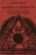 Дэйн Радьяр - Планеты и личности. Астрологическое изучение психологических комплексов и эмоциональных проблем