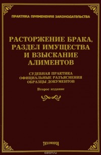  - Расторжение брака, раздел имущества и взыскание алиментов. Судебная практика, официальные разъяснения, образцы документов