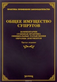 Михаил Тихомиров - Общее имущество супругов. Комментарии, судебная практика, официальные разъяснения, образцы документов